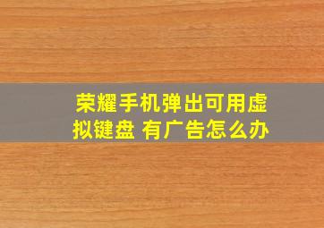 荣耀手机弹出可用虚拟键盘 有广告怎么办